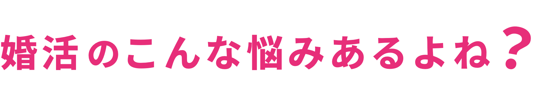 婚活のこんな悩みあるよね?